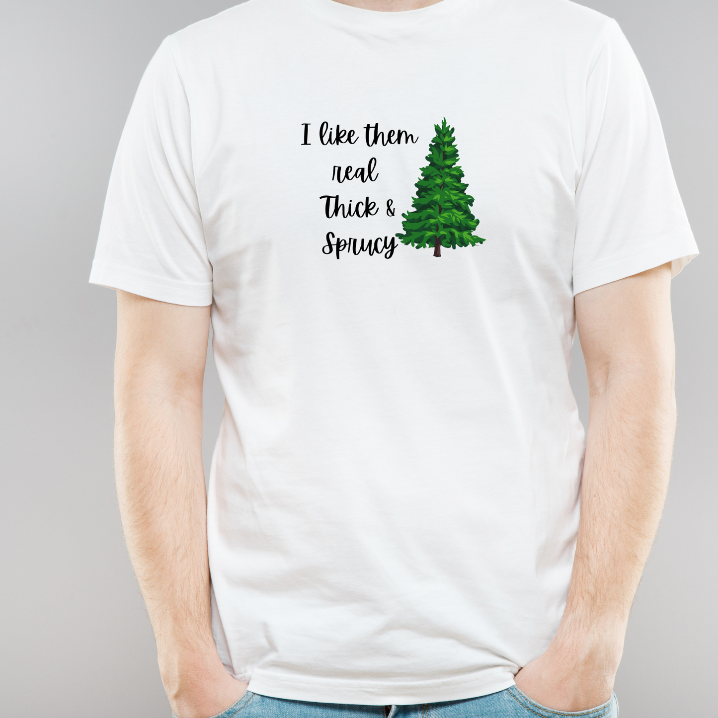 I Like Them Real Big and Sprucy T-Shirt