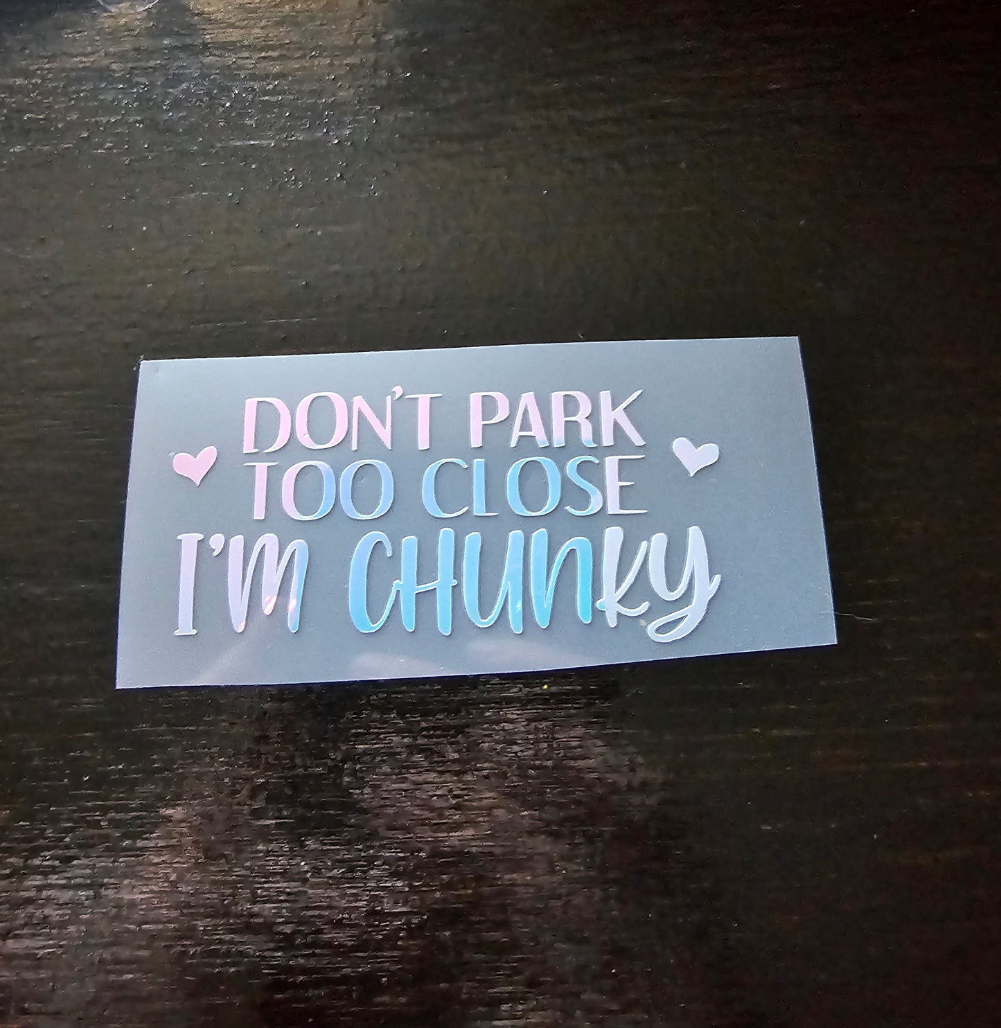 Don't park too close I'm chunky holographic decal