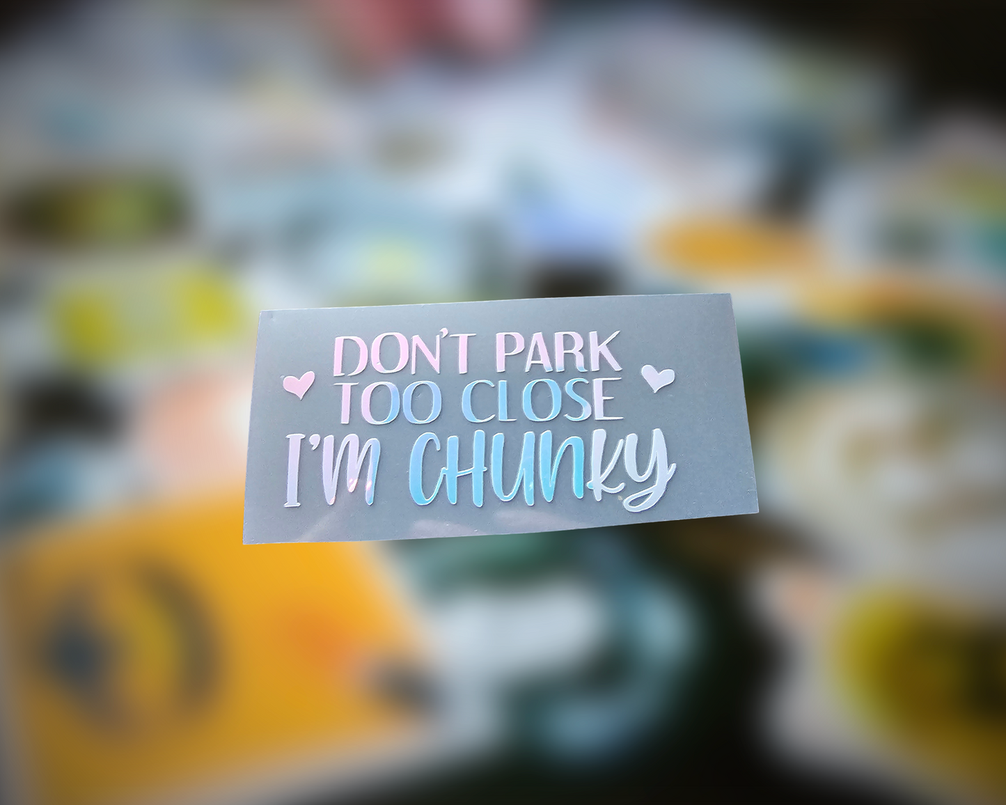 Don't park too close I'm chunky holographic decal